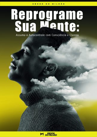Reprograme a sua mente: recondicione seus pensamentos para alcançar o que você deseja