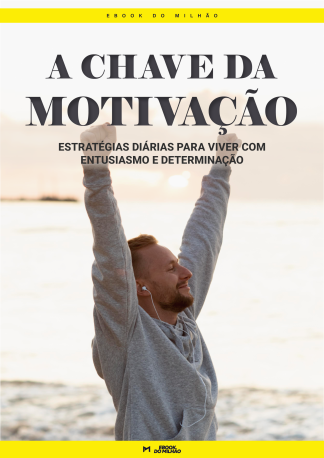 A chave da motivação: estratégias diárias para viver com entusiasmo e determinação