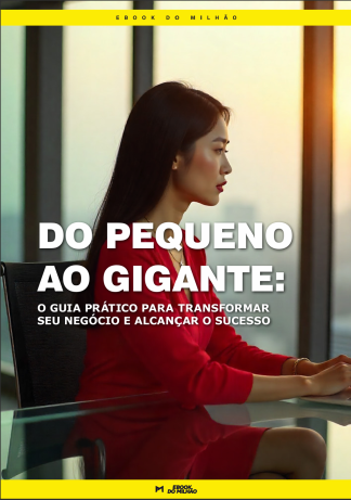 Do pequeno ao gigante: o guia prático para transformar seu negócio e alcançar o sucesso