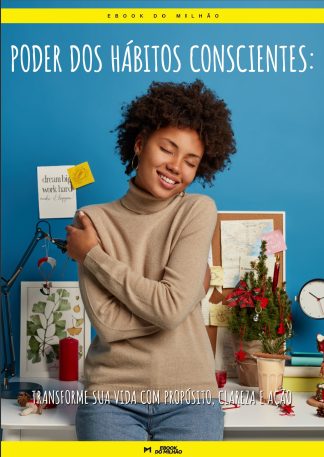 Poder dos hábitos conscientes: transforme sua vida com propósito, clareza e ação