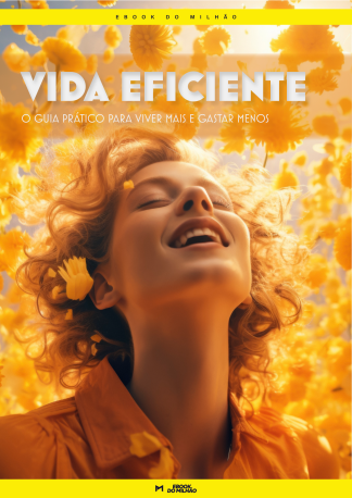 Vida eficiente: O guia prático para viver mais e gastar menos