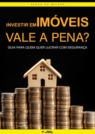 Investir em imóveis vale a pena? guia para quem quer lucrar com segurança