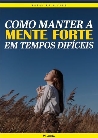 Como manter a mente forte em tempos difíceis