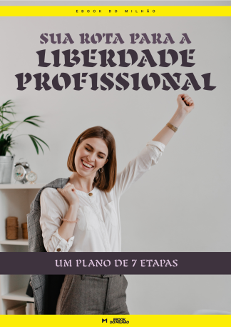 Sua rota para a liberdade profissional: Um plano de 7 etapas